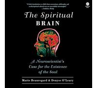 The Spiritual Brain: A Neuroscientist's Case for the Existence of the Soul