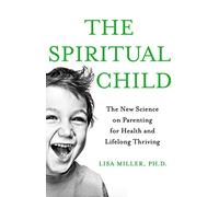 Lisa J. Miller – The Spiritual Child – Nouvelle science de la parentalité pour la santé