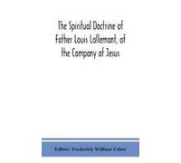 The Spiritual Doctrine Of Father Louis Lallemant, Of The Company Of Jesus