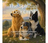The Spiritual Dog Child: A gentle story about connection, and finding your way.
