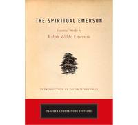 The Spiritual Emerson: Essential Works by Ralph Waldo Emerson