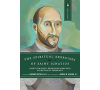 The Spiritual Exercises of Saint Ignatius: Saint Ignatius' Profound Precepts of Mystical Theology