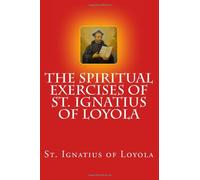 The Spiritual Exercises of St. Ignatius of Loyola