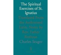 The Spiritual Exercises of St. Ignatius: Translated From the Authorised Latin; Notes by Rev. Father Rothaan