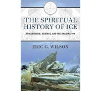 The Spiritual History of Ice: Romanticism, Science, and the Imagination