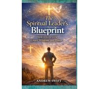 The Spiritual Leader's Blueprint: How to Lead with Grace, Wisdom, and Power