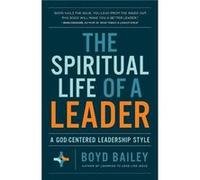 The Spiritual Life of a Leader A GodCentered Leadership Style by Boyd Bailey Boyd Bailey (Auteur)