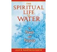 The Spiritual Life of Water Its Power and Purpose by Alick Bartholomew Bartholomew, Alick (Auteur)