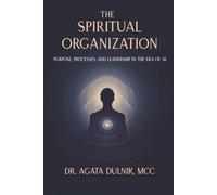 The Spiritual Organization: Purpose, Processes, and Leadership in the Era of AI