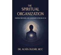 The Spiritual Organization: Purpose, Processes, and Leadership in the Era of AI