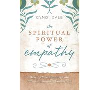The Spiritual Power of Empathy: Develop Your Intuitive Gifts for Compassionate Connection