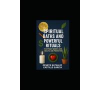 The Spiritual Power That Dwells Within You: Spiritual Baths and Powerful Rituals to Attract Money, Love, Health, and Protection