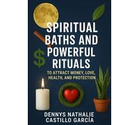 The Spiritual Power That Dwells Within You: Spiritual Baths and Powerful Rituals to Attract Money, Love, Health, and Protection