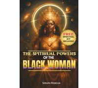 The Spiritual Powers of the Black Woman: Healing Rituals and Sacred Practices for Untouchable Confidence and Joy