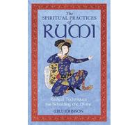 The Spiritual Practices of Rumi: Radical Techniques for Beholding the Divine