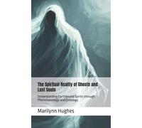 The Spiritual Reality of Ghosts and Lost Souls: Understanding Earthbound Spirits through Phenomenology and Ontology