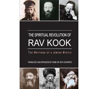 The Spiritual Revolution of Rav Kook: The Writings of a Jewish Mystic
