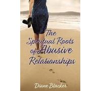 The Spiritual Roots Of Abusive Relationships