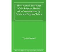 The Spiritual Teachings of the Prophet: Hadith with Commentaries by Saints and Sages of Islam - [Livre en VO] Tayeb Chouiref (Auteur)