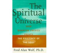 The Spiritual Universe: How Quantum Physics Proves the Existence of the Soul