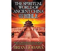 The Spiritual World of Ancient China and the Bible: Biblical Background to the Novel Qin: Dragon Emperor of China