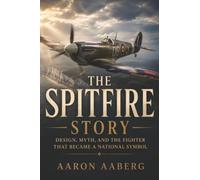 The Spitfire Story: Design, Myth, and the Fighter That Became a National Symbol