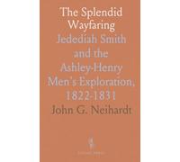 The Splendid Wayfaring: Jedediah Smith and the Ashley-Henry Men's Exploration, 1822-1831