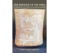 The Splendor of the Maya: A Journey into the Shadows at the Dawn of Creation