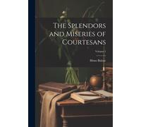The Splendors And Miseries Of Courtesans; Volume 1