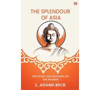 The Splendour Of Asia The Story And Teaching Of The Buddha