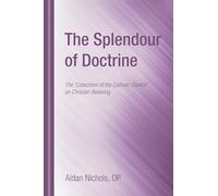 The Splendour of Doctrine: The Catechism of the Catholic Church on Christian Believing
