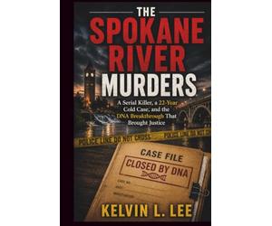 The Spokane River Murders: A Serial Killer, a Cold Case Left for 22 Years, and the DNA Breakthrough That Finally Brought Justice