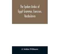 The Spoken Arabic Of Egypt Grammar, Exercises, Vocabularies