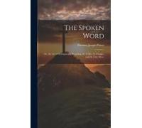 The Spoken Word: Or, The Art Of Extemporary Preaching, Its Utility, Its Danger, And Its True Idea;