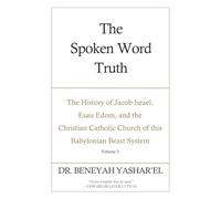 The Spoken Word Truth: The History of Jacob Israel, Esau Edom, and the Christian Catholic Church of this Babylonian Beast System (Volume 3)