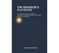 THE SPONSOR’S PLAYBOOK: A 60-Minute Guide to Smarter Oversight, Better Decisions and Fewer Project Headaches