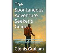 The Spontaneous Adventure Seeker's Guide: Embrace the Unknown, Chase the Thrill - Your passport to last-minute adrenaline rushes and unplanned epic journeys