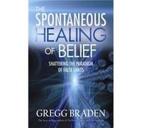 The Spontaneous Healing of Belief by Gregg Braden Gregg Braden (Auteur)