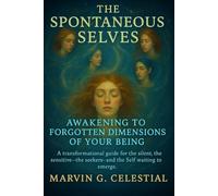 The Spontaneous Selves: Awakening to the Forgotten Dimensions of Your Being: A transformational guide for the silent, the sensitive, the seekers-and the Self waiting to emerge.