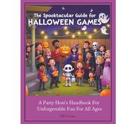 The Spooktacular Guide for Halloween Games: A Party Host's Handbook for Unforgettable Fun for All Ages