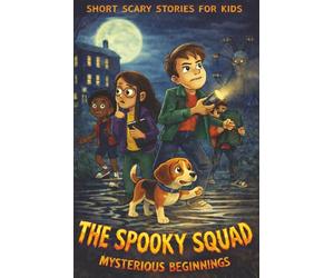 The Spooky Squad (Mysterious Beginnings): 15-Minute Short Scary Stories for Kids Ages 6-12 (Fun Mysteries - Safe Scares - No Nightmares)