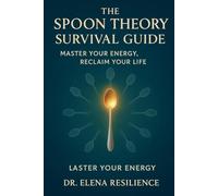The Spoon Theory Survival Guide: A Comprehensive Daily Planning System for Chronic Illness Energy Management