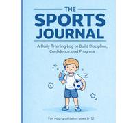 The Sports Journal: A Daily Training Log to Build Discipline, Confidence, and Progress