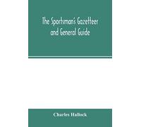 The Sportsman's Gazetteer And General Guide. The Game Animals, Birds And Fishes Of North America