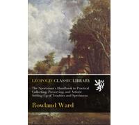 The Sportsman's Handbook to Practical Collecting, Preserving, and Artistic Setting-Up of Trophies and Specimens