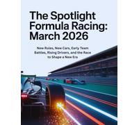 The Spotlight Formula Racing: March 2026: New Rules, New Cars, Early Team Battles, Rising Drivers, and the Race to Shape a New Era