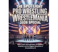 THE SPOTLIGHT PRO WRESTLING WRESTLEMANIA 2026 SPECIAL: Match Card, Top Superstars, Predictions, Rivalries, and the Biggest Storylines of WrestleMania 42