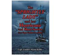 The Sprightly Lady And Her Hurricane And Short Stories From Capt. Gardner M. Kelley