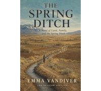 The Spring Ditch: A Novel of Land, Family, and the Spring Ditch