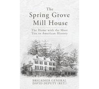 The Spring Grove Mill House: The Home with the Most Ties to American History